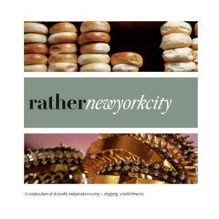 Rather New York City eat.shop explore > discover local gems Anna H. Blessing, Jan Faust Dane, Camas Davis, Kaie Wellman, Jon Hart 9780984425358 Books