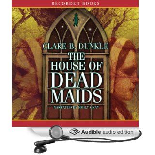 House of Dead Maids (Audible Audio Edition) Clare Dunkle, Emily Gray Books