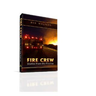 FIRE CREW Stories from the Fireline Ben Walters, Kelly Andersson, Kari Greer 9780615552484 Books