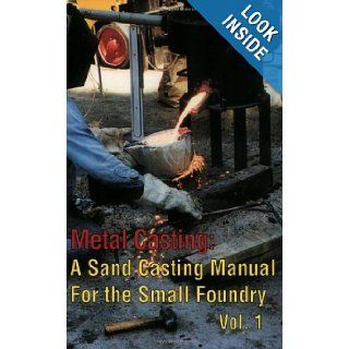 Metal Casting A Sand Casting Manual for the Small Foundry, Vol. 1 Stephen D. Chastain 9780970220325 Books