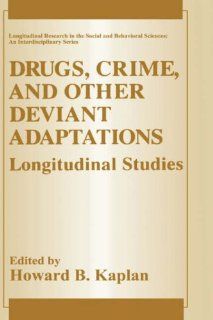 Drugs, Crime, and Other Deviant Adaptations Longitudinal Studies (Longitudinal Research in the Social and Behavioral Sciences An Interdisciplinary Series) Howard B. Kaplan 9780306448768 Books