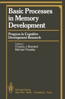 Basic Processes in Memory Development Progress in Cognitive Development Research (Springer Series in Cognitive Development / Progress in Cognitive Development Research) (9781461395430) C.J. Brainerd, M. Pressley Books