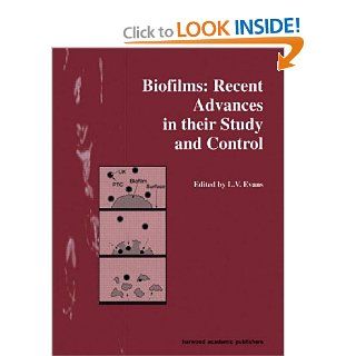 Biofilms Recent Advances in their Study and Control L V Evans 9789058230935 Books
