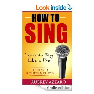 How to Sing Learn to Sing Like a Pro   The Rapid Results Method (Singing Books   Easy Lessons on How to Sing Better)   Kindle edition by Aubrey Azzaro. Arts & Photography Kindle eBooks @ .