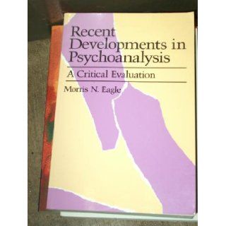 Recent Developments in Psychoanalysis A Critical Evaluation Morris N. Eagle 9780674750807 Books