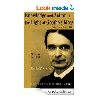 Knowledge and Action in the Light of Goethe's Ideas Works 8 of 16 eBook Rudolf Steiner Kindle Store