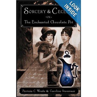 Sorcery and Cecelia or The Enchanted Chocolate Pot Being the Correspondence of Two Young Ladies of Quality Regarding Various Magical Scandals in London and the Country Patricia C. Wrede, Caroline Stevermer Books
