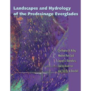 Landscapes and Hydrology of the Predrainage Everglades Christopher W. McVoy, Winifred Park Said, Jayantha Obeysekera, Joel Van Arman, Thomas Dreschel 9780813035352 Books