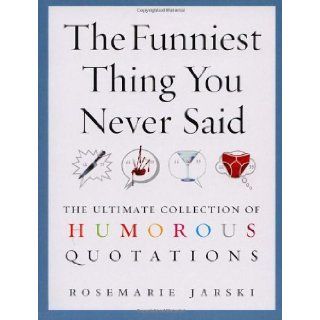 The Funniest Thing You Never Said The Ultimate Collection of Humorous Quotations Rosemarie Jarski 9780091897666 Books