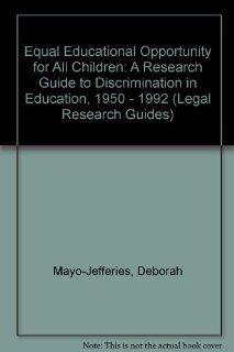 Equal Educational Opportunity for All Children A Research Guide to Discrimination in Education, 1950   1992 (Legal Research Guides) (9780899418599) Deborah Mayo Jefferies Books