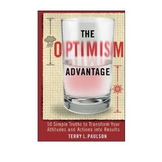 The Optimism Advantage 50 Simple Truths to Transform Your Attitudes and Actions into Results Terry L. Paulson 9780470554753 Books