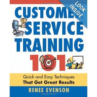 Customer Service Training 101 Quick and Easy Techniques That Get Great Results Renee Evenson Books