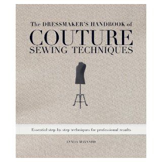 The Dressmaker's Handbook of Couture Sewing Techniques Essential Step by Step Techniques for Professional Results Lynda Maynard 9781596682474 Books