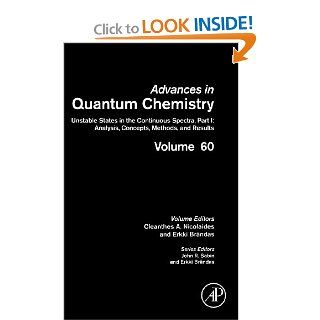 Unstable States in the Continuous Spectra. Analysis, Concepts, Methods and Results, Volume 60 (Advances in Quantum Chemistry) Cleanthes Nicolaides, Erkki J. Brandas 9780123809001 Books