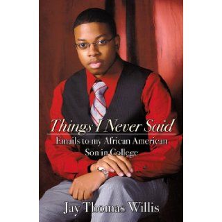 Things I Never Said Emails to my African American Son in College Jay Thomas Willis 9780741459947 Books
