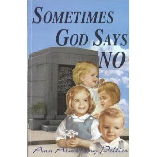 Sometimes God Says No Ann Armstrong Peltier, Carol Pierce 9780978877002 Books
