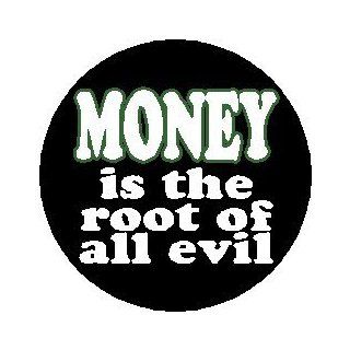 Proverb Saying Quote " MONEY IS THE ROOT OF ALL EVIL " Pinback Button 1.25" Pin / Badge 