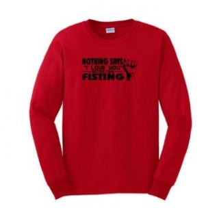 Nothing Says I Love You Better Than Fisting Long Sleeve T Shirt Clothing