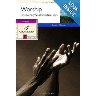 Worship Discovering What Scripture Says (Fisherman Bible Studyguides) Larry Sibley 9780877889113 Books