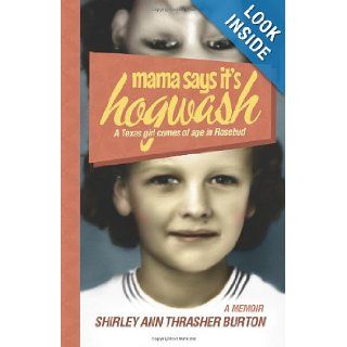 Mama Says It's Hogwash A Texas Woman Comes of Age in Rosebud Shirley Ann Thrasher Burton 9780983965657 Books