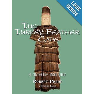 The Turkey Feather Cape My Creation from Beyond History Robert Perry 9781440101205 Books