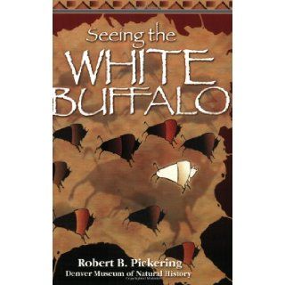 Seeing the White Buffalo Robert B. Pickering 9781555661823 Books