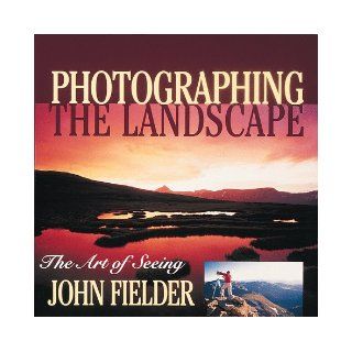 Photographing the Landscape The Art of Seeing (9781565792289) John Fielder Books