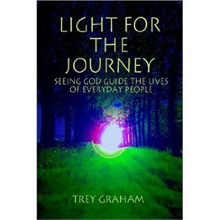 Light For the Journey Seeing God Guide the Lives of Everyday People Trey Graham 9781413729146 Books