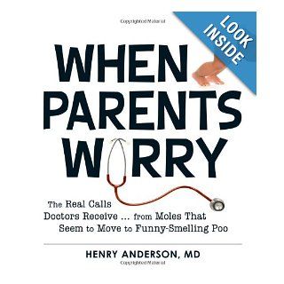 When Parents Worry The Real Calls Doctors Receivefrom Moles That Seem to Move to Funny Smelling Poo Henry Anderson 9781440545481 Books