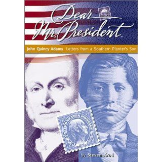 Dear Mr. President John Quincy Adams Letters from a Southern Planter's Son Steven Kroll 9781890817930  Kids' Books