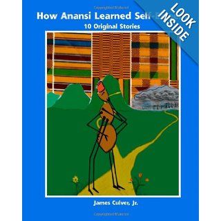 How Anansi Learned Self Esteem 10 Original Stories for Building Self Confidence and Self Respect James Culver 9781553697985 Books
