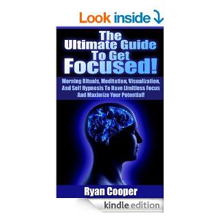 Focused The Ultimate Guide To Get Focused   Using Morning Rituals, Meditation, Visualization, And Self Hypnosis To Have Limitless Focus And MaximizeNeuro Linguistic Programming, Habit)   Kindle edition by Ryan Cooper, Procrastination, Habit, Concentratio