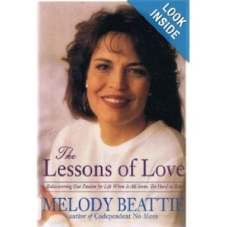 The Lessons of Love Rediscovering Our Passion for Life When It All Seems Too Hard to Take Melody Beattie 9780062510723 Books