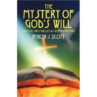 The Mystery of God's Will Living the Christian Life as Seen in Ephesians (9781432704445) Byron J Scott Books