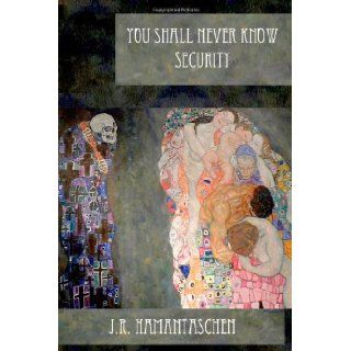 You Shall Never Know Security J.R. Hamantaschen 9781466239920 Books