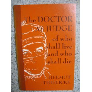 The doctor as judge of who shall live and who shall die Helmut Thielicke Books