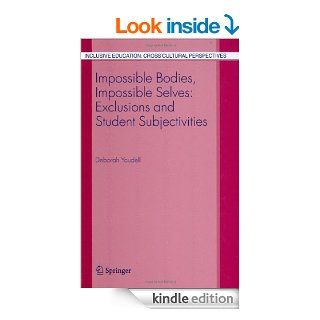 Impossible Bodies, Impossible Selves Exclusions and Student Subjectivities 3 (Inclusive Education Cross Cultural Perspectives) eBook Deborah Youdell Kindle Store