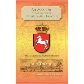 An Account of the Courts of Prussia and Hanover Sent to a Minister of State in Holland John Toland, J. N. Duggan 9780957672918 Books