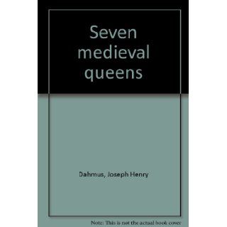 Seven medieval queens Joseph Henry Dahmus Books