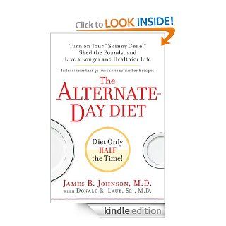 The Alternate Day Diet Turn on Your "Skinny Gene, " Shed the Pounds, and Live a Longer and HealthierLife   Kindle edition by James B. Johnson M.D Health, Fitness & Dieting Kindle eBooks @ .