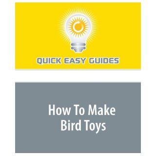 How To Make Bird Toys Quick Easy Guides 9781440022333 Books