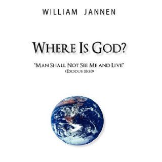 Where Is God? "Man Shall Not See Me and Live" (Exodus 3320) William Jannen 9781450280860 Books