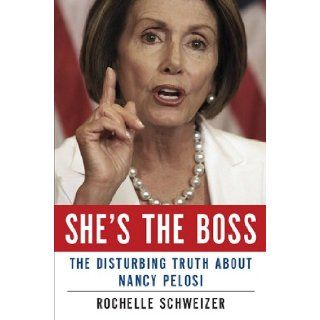 She's the Boss The Disturbing Truth About Nancy Pelosi Rochelle Schweizer 9781595230669 Books