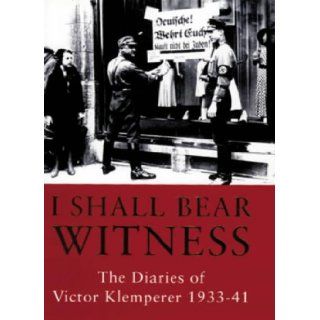 I Shall Bear Witness the Diaries of Victor Klemperer 1933 41 (v. 1) Martin Chalmers 9780297818427 Books
