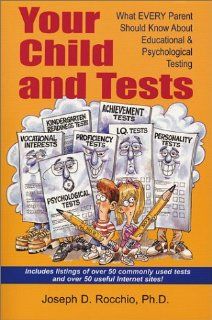 Your Child and Tests What Every Parent Should Know About Educational & Psychological Testing Joseph D. Rocchio 9780971406414 Books