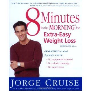 8 Minutes in the Morning for Extra Easy Weight Loss Guaranteed to shed 2 pounds a week (No equipment required, No calories counting, No deprivation) Jorge Cruise 9780060580858 Books