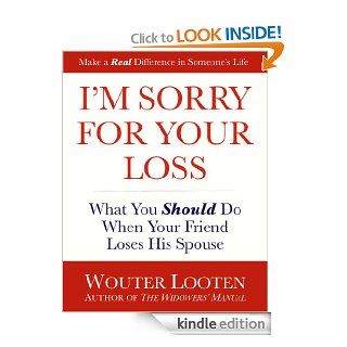 I'm Sorry For Your Loss   What You Should Do When Your Friend Loses His Spouse eBook Wouter Looten Kindle Store