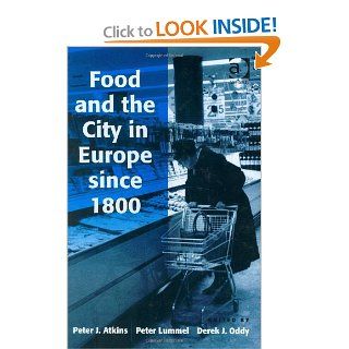 Food and the City in Europe since 1800 Atkins, Peter J. Atkins, Peter Lummel, Derek J. Oddy 9780754649892 Books