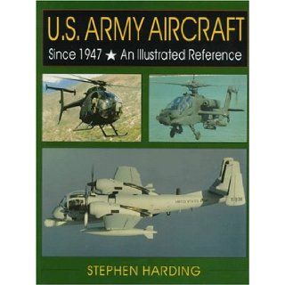 U.S. Army Aircraft Since 1947 An Illustrated History (Schiffer Military/Aviation History) Stephen Harding, This is the only comprehensive guide to the 124 aircraft and experimental flying machines used by the United States Army since 1947. The definitive