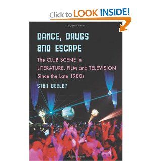 Dance, Drugs, and Escape The Club Scene in Literature, Film and Television Since the Late 1980's (9780786430017) Stan Beeler Books